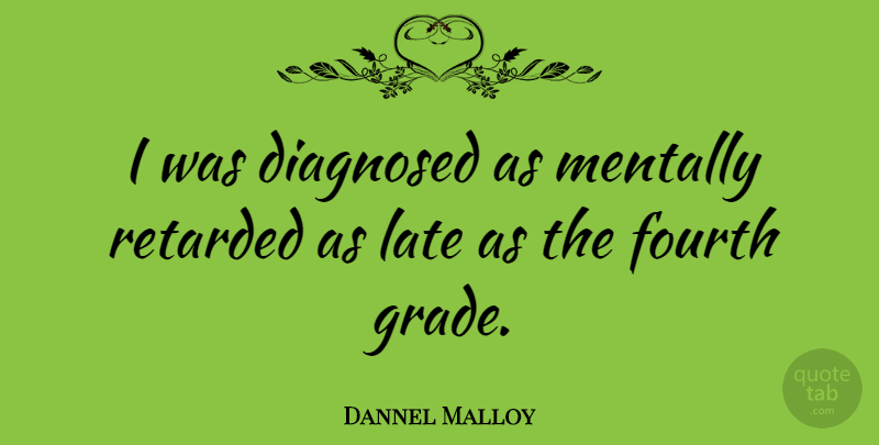 Dannel Malloy Quote About Diagnosed, Fourth, Mentally: I Was Diagnosed As Mentally...
