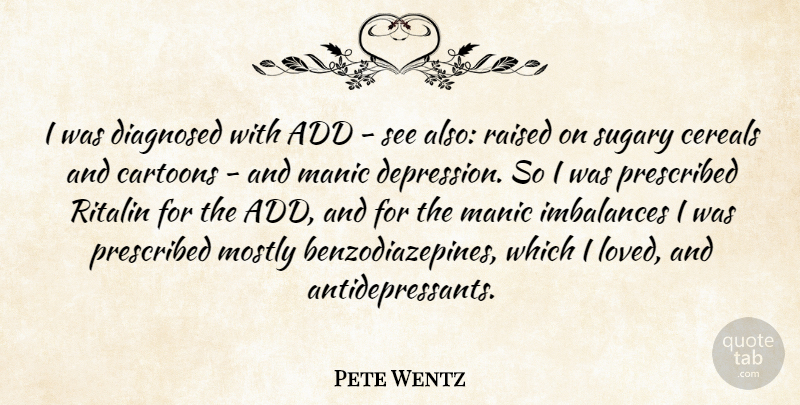 Pete Wentz Quote About Add, Cartoons, Diagnosed, Manic, Mostly: I Was Diagnosed With Add...