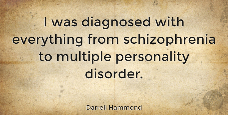 Darrell Hammond Quote About Personality, Schizophrenia, Disorder: I Was Diagnosed With Everything...