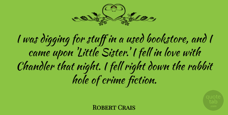 Robert Crais Quote About Night, Little Sister, Rabbits: I Was Digging For Stuff...