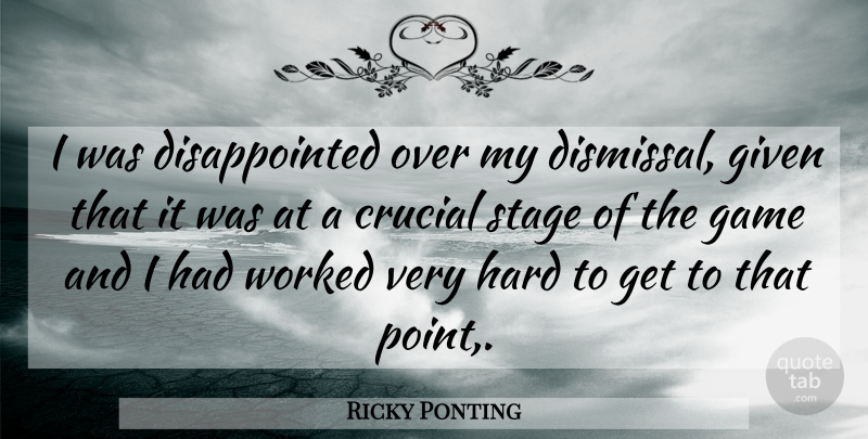 Ricky Ponting Quote About Games, Given, Dismissal: I Was Disappointed Over My...