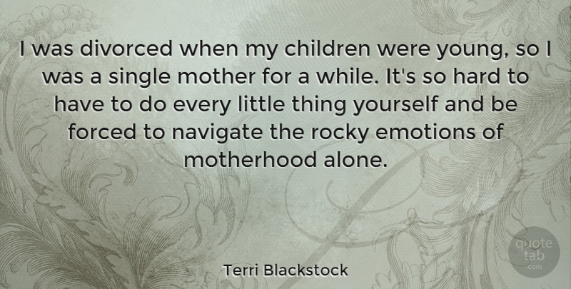 Terri Blackstock Quote About Alone, Children, Divorced, Emotions, Forced: I Was Divorced When My...