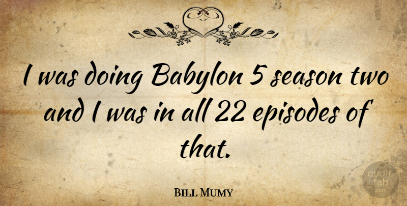 Bill Mumy Quote About Two, Babylon 5, Episodes: I Was Doing Babylon 5...