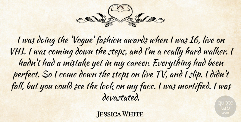 Jessica White Quote About Awards, Coming, Hard, Steps: I Was Doing The Vogue...
