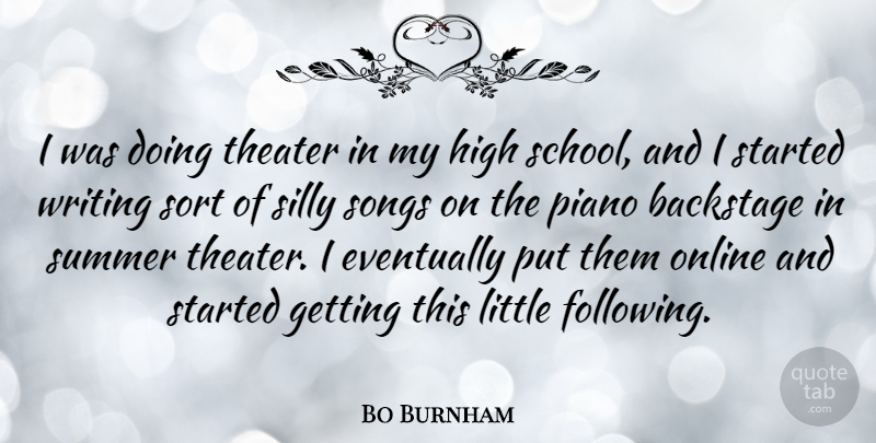 Bo Burnham Quote About Backstage, Eventually, High, Online, Songs: I Was Doing Theater In...