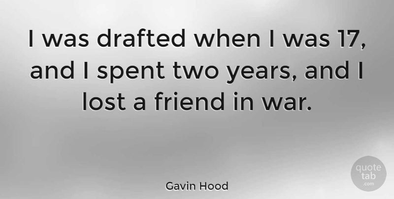 Gavin Hood Quote About Drafted, Spent, War: I Was Drafted When I...