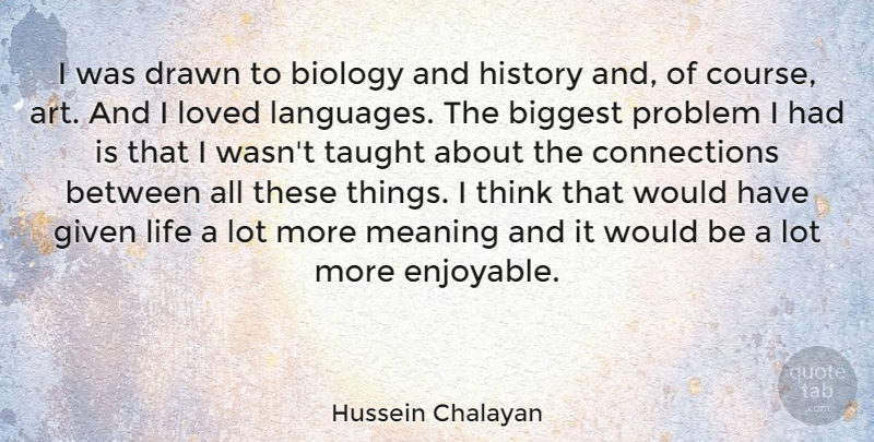 Hussein Chalayan Quote About Art, Biggest, Biology, Drawn, Given: I Was Drawn To Biology...
