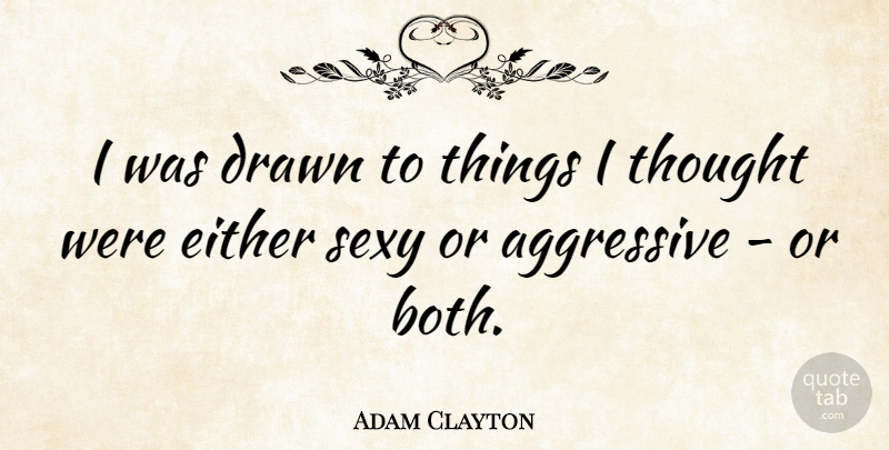 Adam Clayton Quote About Drawn, Either: I Was Drawn To Things...