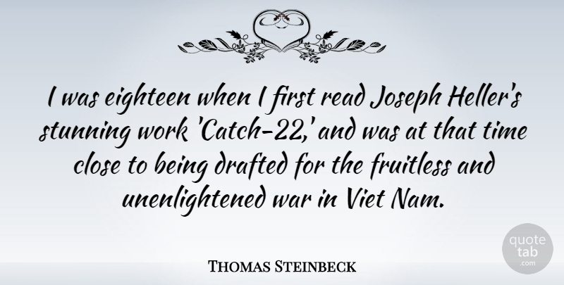 Thomas Steinbeck Quote About Close, Drafted, Eighteen, Joseph, Stunning: I Was Eighteen When I...
