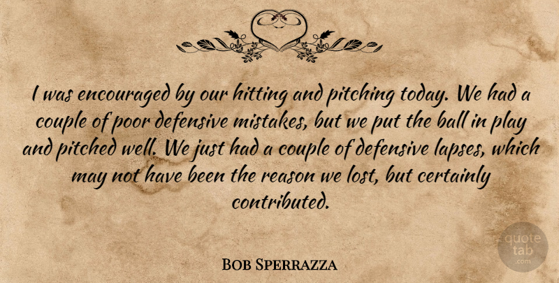 Bob Sperrazza Quote About Ball, Certainly, Couple, Defensive, Encouraged: I Was Encouraged By Our...