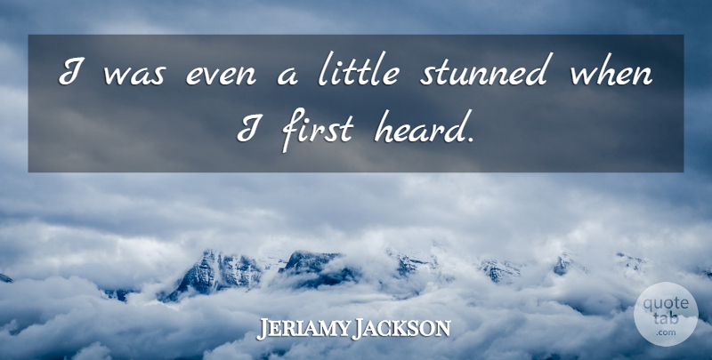 Jeriamy Jackson Quote About Stunned: I Was Even A Little...