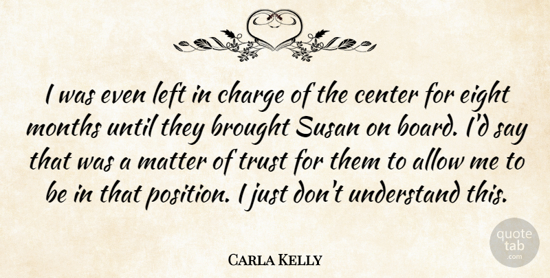 Carla Kelly Quote About Allow, Brought, Center, Charge, Eight: I Was Even Left In...