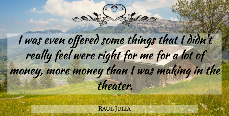 Raul Julia Quote About Money, Offered: I Was Even Offered Some...