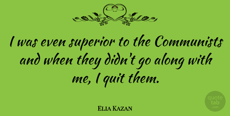 Elia Kazan Quote About Communists: I Was Even Superior To...
