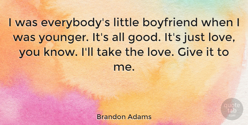 Brandon Adams Quote About Good, Love: I Was Everybodys Little Boyfriend...