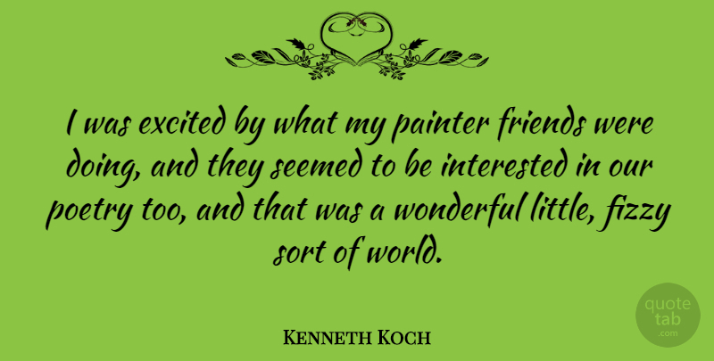 Kenneth Koch Quote About Interested, Painter, Poetry, Seemed, Sort: I Was Excited By What...