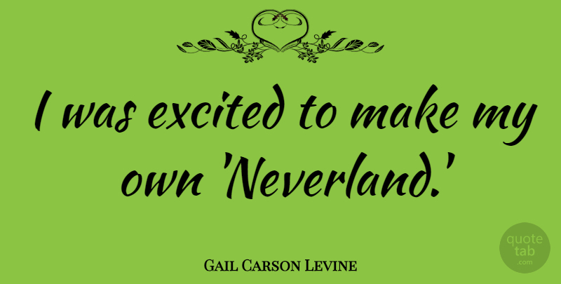 Gail Carson Levine Quote About Excited: I Was Excited To Make...