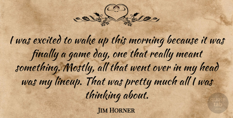 Jim Horner Quote About Excited, Finally, Game, Head, Meant: I Was Excited To Wake...