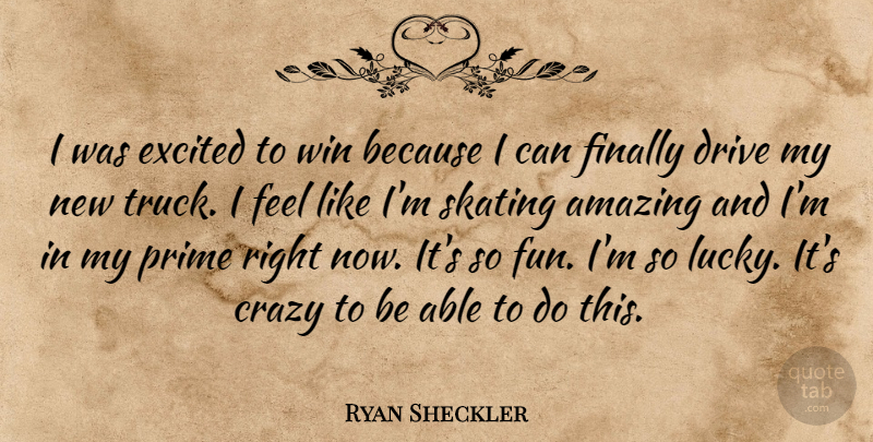 Ryan Sheckler Quote About Amazing, Crazy, Drive, Excited, Finally: I Was Excited To Win...