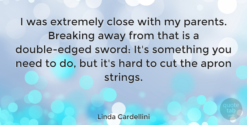 Linda Cardellini Quote About Breaking, Cut, Extremely, Hard: I Was Extremely Close With...