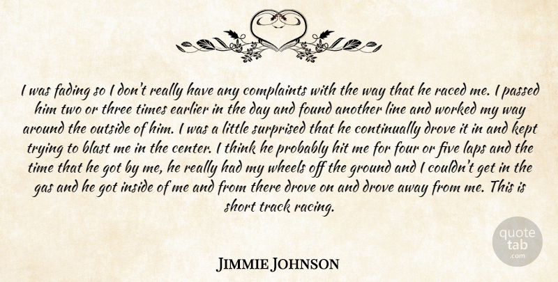 Jimmie Johnson Quote About Blast, Complaints, Drove, Earlier, Fading: I Was Fading So I...