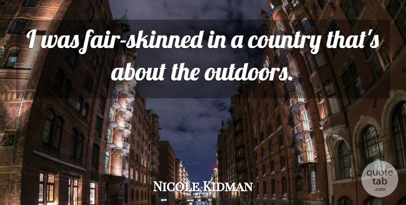 Nicole Kidman Quote About Country, Fairs: I Was Fair Skinned In...