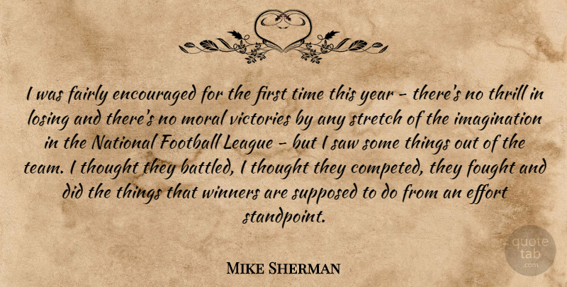 Mike Sherman Quote About Effort, Encouraged, Fairly, Football, Fought: I Was Fairly Encouraged For...