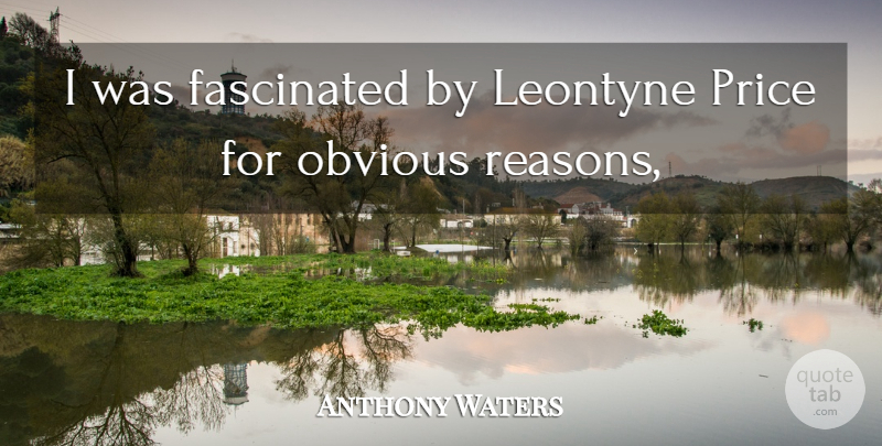 Anthony Waters Quote About Fascinated, Obvious, Price: I Was Fascinated By Leontyne...