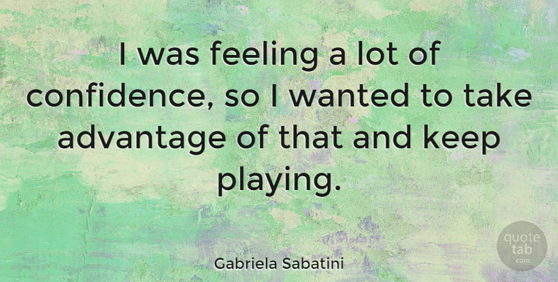 Gabriela Sabatini Quote About Feelings, Advantage, Wanted: I Was Feeling A Lot...