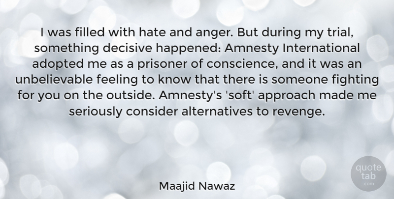 Maajid Nawaz Quote About Adopted, Amnesty, Anger, Approach, Consider: I Was Filled With Hate...