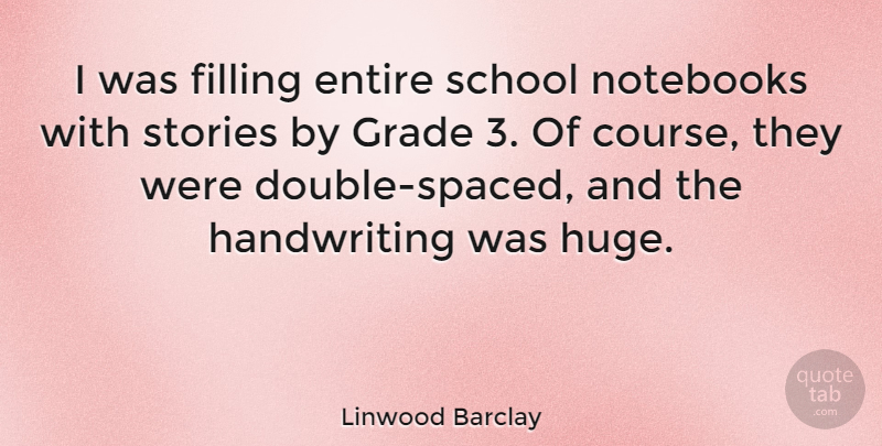 Linwood Barclay Quote About Notebook, School, Handwriting: I Was Filling Entire School...