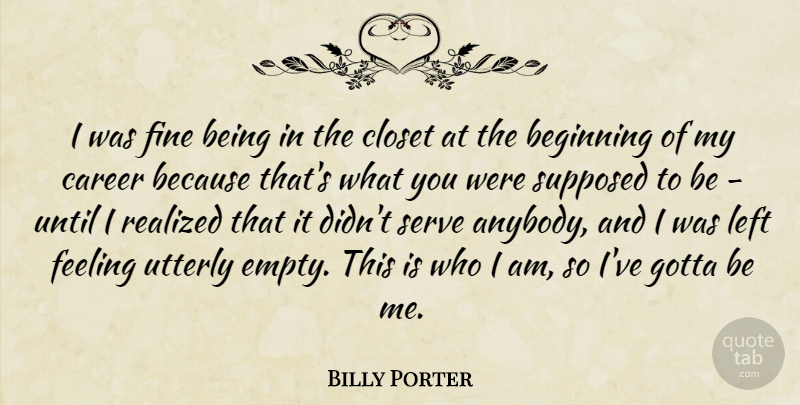 Billy Porter Quote About Closet, Fine, Gotta, Left, Realized: I Was Fine Being In...
