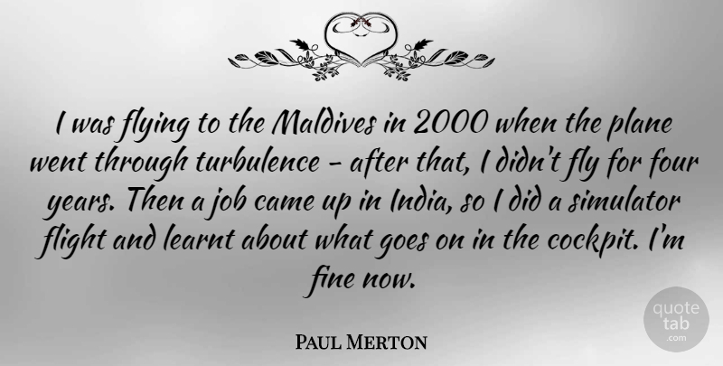 Paul Merton Quote About Came, Fine, Flight, Four, Goes: I Was Flying To The...