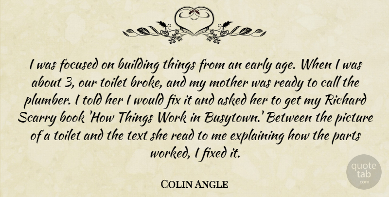 Colin Angle Quote About Mother, Book, Age: I Was Focused On Building...
