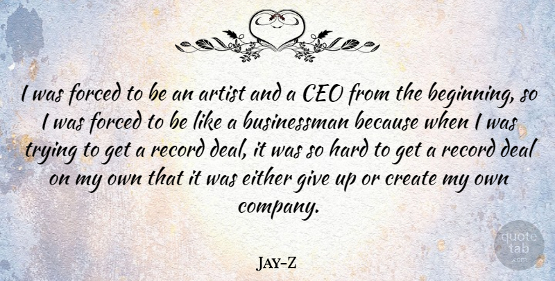 Jay-Z Quote About Giving Up, Artist, Trying: I Was Forced To Be...