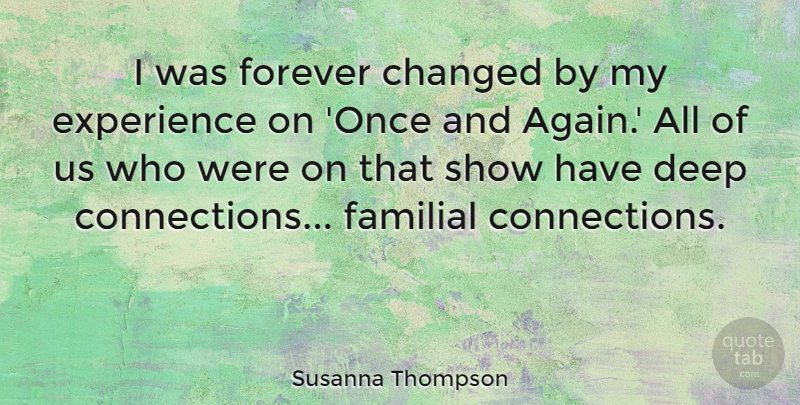 Susanna Thompson Quote About Changed, Experience: I Was Forever Changed By...