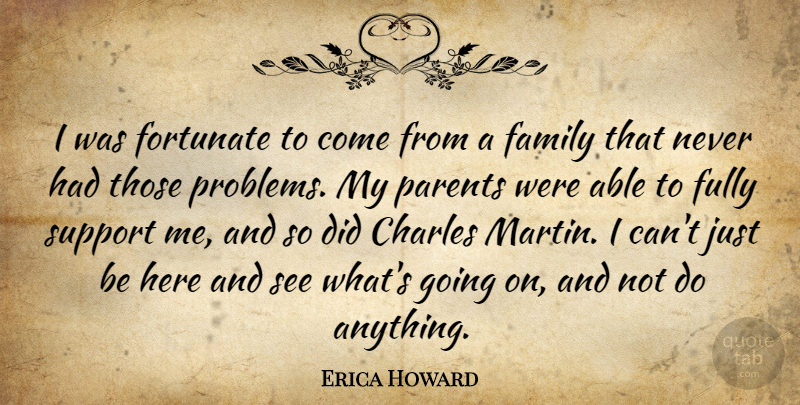 Erica Howard Quote About Charles, Family, Fortunate, Fully, Parents: I Was Fortunate To Come...