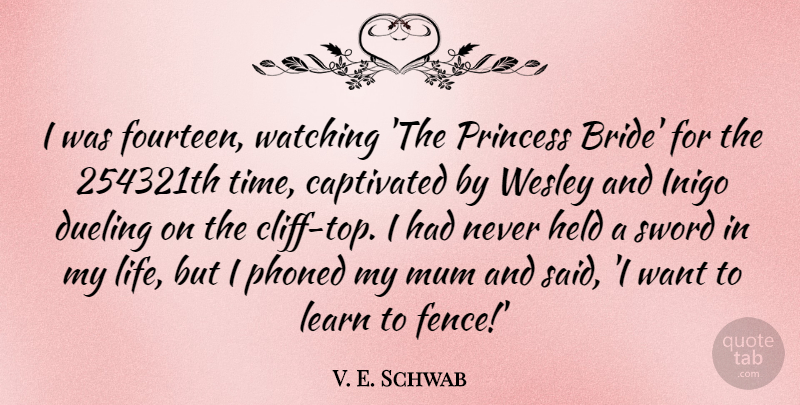 V. E. Schwab Quote About Captivated, Held, Life, Mum, Princess: I Was Fourteen Watching The...