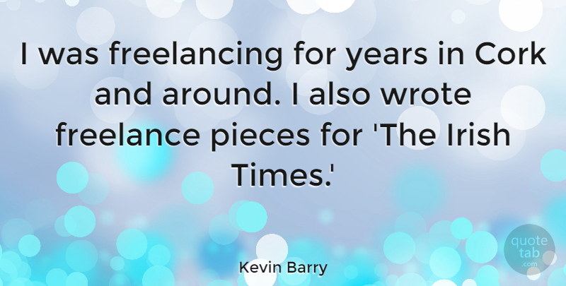 Kevin Barry Quote About Cork, Wrote: I Was Freelancing For Years...