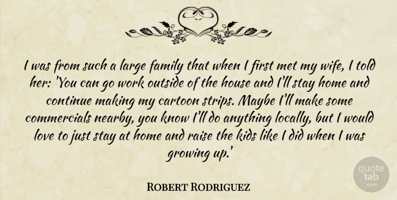 Robert Rodriguez Quote About Growing Up, Kids, Home: I Was From Such A...
