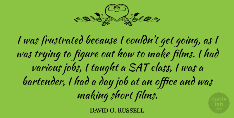 David O. Russell Quote About Jobs, Class, Office: I Was Frustrated Because I...