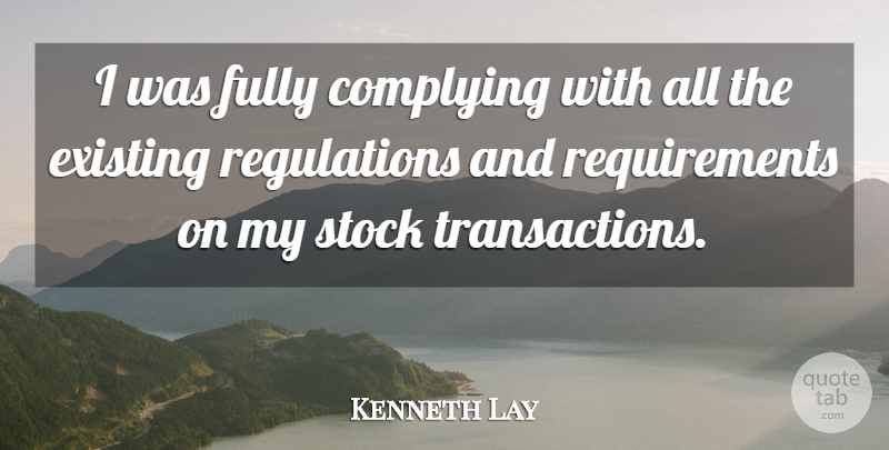 Kenneth Lay Quote About Existing, Fully, Stock: I Was Fully Complying With...