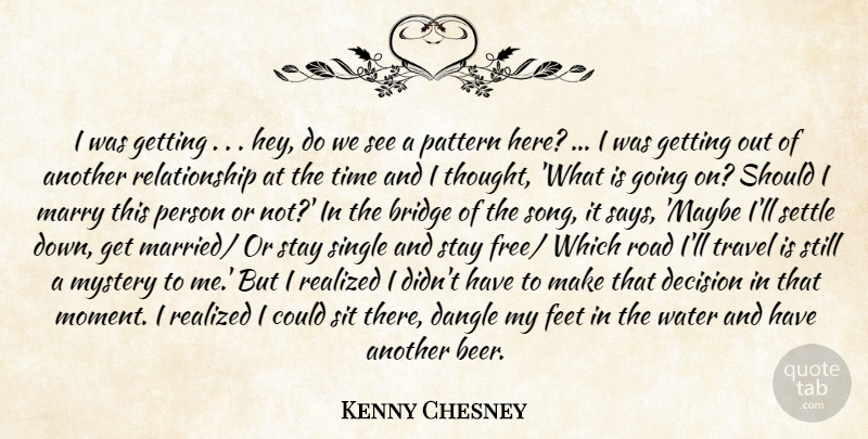 Kenny Chesney Quote About Bridge, Decision, Feet, Marry, Mystery: I Was Getting Hey Do...