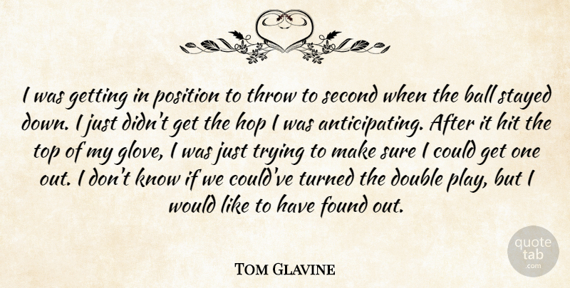Tom Glavine Quote About Ball, Double, Found, Hit, Hop: I Was Getting In Position...