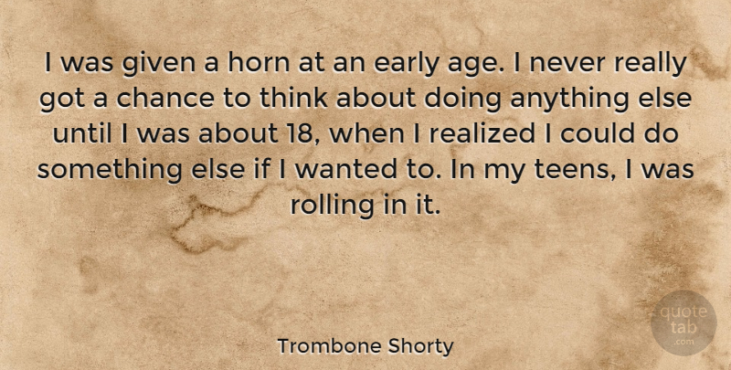 Trombone Shorty Quote About Age, Chance, Given, Horn, Realized: I Was Given A Horn...