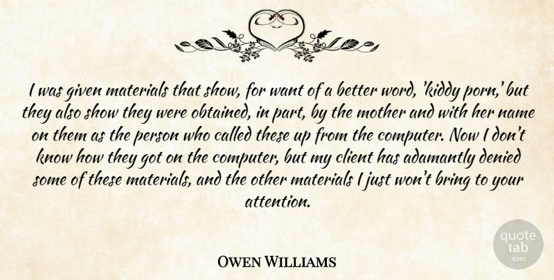 Owen Williams Quote About Bring, Client, Denied, Given, Materials: I Was Given Materials That...