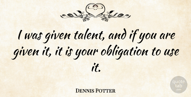 Dennis Potter Quote About Use, Talent, Given: I Was Given Talent And...