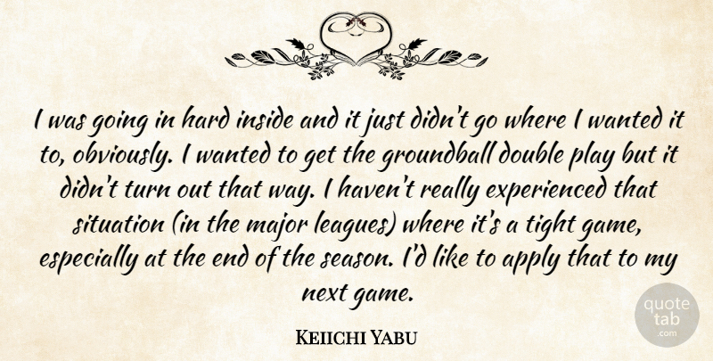 Keiichi Yabu Quote About Apply, Double, Hard, Inside, Major: I Was Going In Hard...