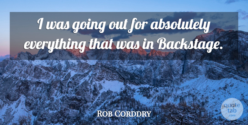 Rob Corddry Quote About Going Out, Comedy: I Was Going Out For...
