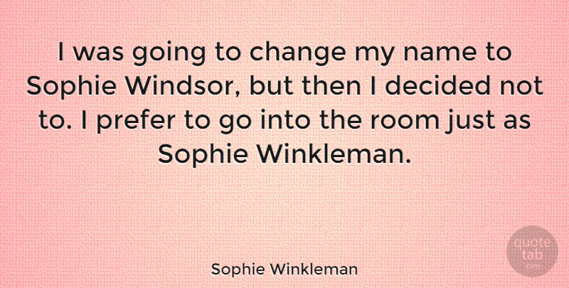 Sophie Winkleman Quote About Change, Decided, Prefer: I Was Going To Change...